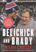 Belichick and Brady: Two Men, The Patriots, and How They Revolutionized Football